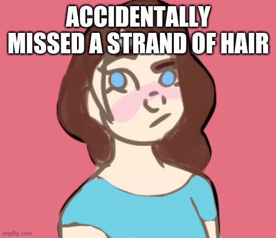 Old art I made like a year ago, Forgot about it. So here. | ACCIDENTALLY MISSED A STRAND OF HAIR | image tagged in art,digital art,girl,woman,confused | made w/ Imgflip meme maker