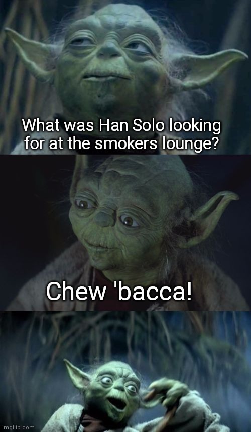 Bad pun Yoda | What was Han Solo looking for at the smokers lounge? Chew 'bacca! | image tagged in bad pun yoda,star wars weekend,han solo,joke | made w/ Imgflip meme maker