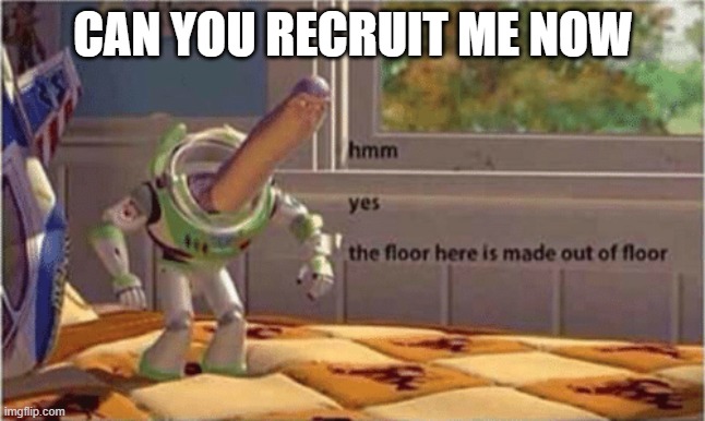 hmmmm | CAN YOU RECRUIT ME NOW | image tagged in hmm yes the floor here is made out of floor | made w/ Imgflip meme maker