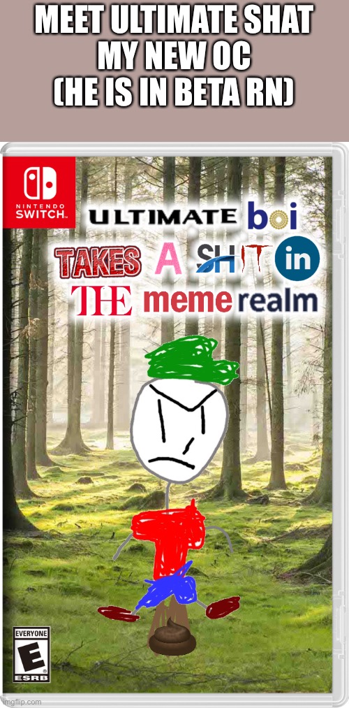 MEET ULTIMATE SHAT
MY NEW OC (HE IS IN BETA RN) | made w/ Imgflip meme maker