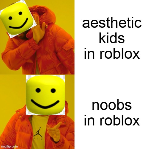 aesthetic bad | aesthetic kids in roblox; noobs in roblox | image tagged in memes,drake hotline bling | made w/ Imgflip meme maker