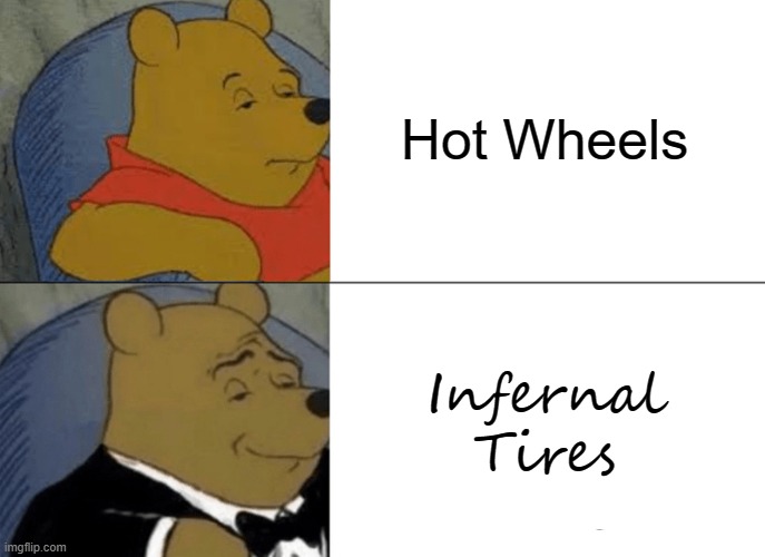 How to say Hot Wheels in an elegant way | Hot Wheels; Infernal Tires | image tagged in memes,tuxedo winnie the pooh | made w/ Imgflip meme maker