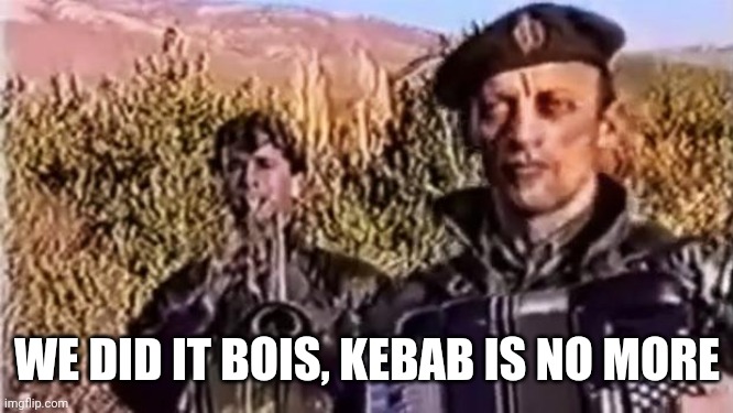Lol | WE DID IT BOIS, KEBAB IS NO MORE | image tagged in remove kebab,well boys we did it blank is no more,kebab,me and the boys,serbia | made w/ Imgflip meme maker