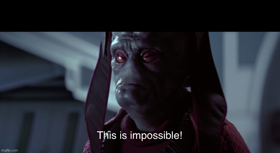 Nute Gunray impossible | image tagged in nute gunray impossible | made w/ Imgflip meme maker