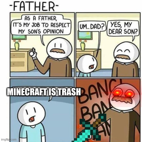 As a father template  | MINECRAFT IS TRASH | image tagged in as a father template | made w/ Imgflip meme maker