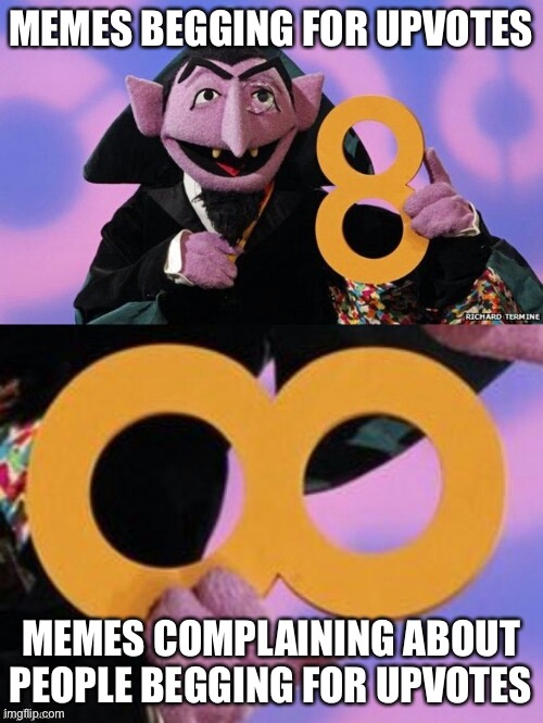 The Count 8 | MEMES BEGGING FOR UPVOTES MEMES COMPLAINING ABOUT PEOPLE BEGGING FOR UPVOTES | image tagged in the count 8 | made w/ Imgflip meme maker