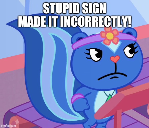 STUPID SIGN MADE IT INCORRECTLY! | made w/ Imgflip meme maker