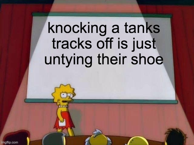 Lisa Simpson's Presentation | knocking a tanks tracks off is just untying their shoe | image tagged in lisa simpson's presentation | made w/ Imgflip meme maker