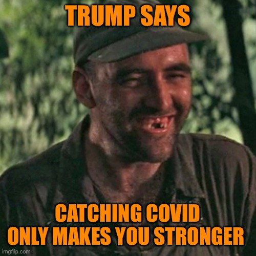 TRUMP SAYS CATCHING COVID ONLY MAKES YOU STRONGER | made w/ Imgflip meme maker