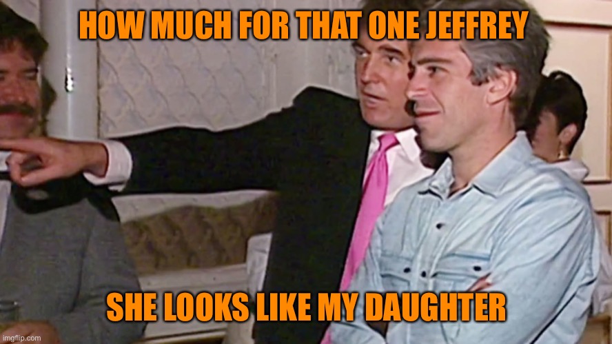 HOW MUCH FOR THAT ONE JEFFREY SHE LOOKS LIKE MY DAUGHTER | made w/ Imgflip meme maker