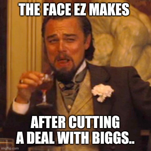 Laughing Leo | THE FACE EZ MAKES; AFTER CUTTING A DEAL WITH BIGGS.. | image tagged in memes,laughing leo | made w/ Imgflip meme maker