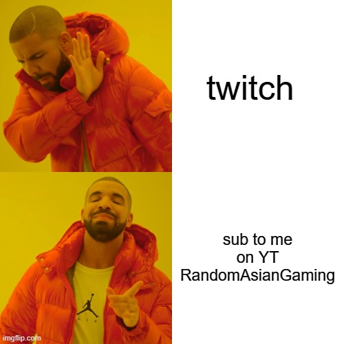 twitch sub to me on YT RandomAsianGaming | image tagged in memes,drake hotline bling | made w/ Imgflip meme maker