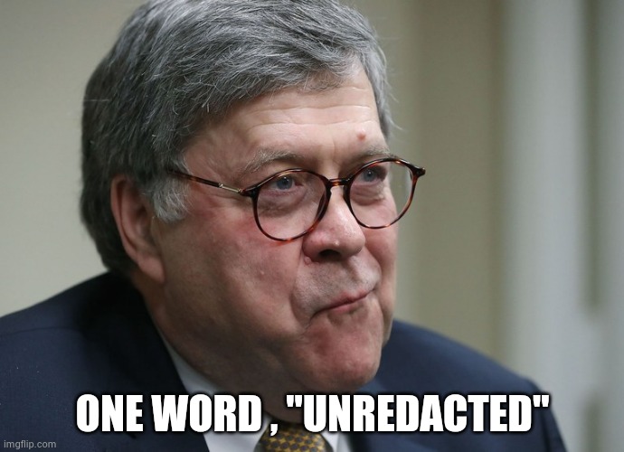 William Barr | ONE WORD , "UNREDACTED" | image tagged in william barr | made w/ Imgflip meme maker