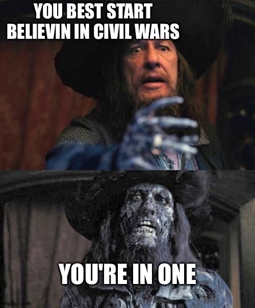 YOU BEST START BELIEVIN IN CIVIL WARS; YOU'RE IN ONE | made w/ Imgflip meme maker