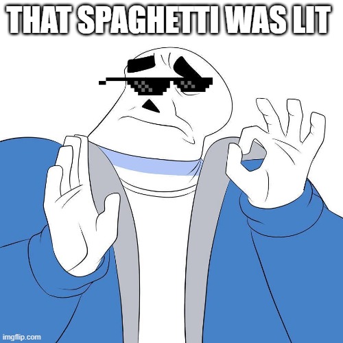 OH YES SANS PACHA | THAT SPAGHETTI WAS LIT | image tagged in sans pacha | made w/ Imgflip meme maker