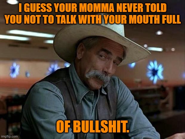 special kind of stupid | I GUESS YOUR MOMMA NEVER TOLD YOU NOT TO TALK WITH YOUR MOUTH FULL OF BULLSHIT. | image tagged in special kind of stupid | made w/ Imgflip meme maker