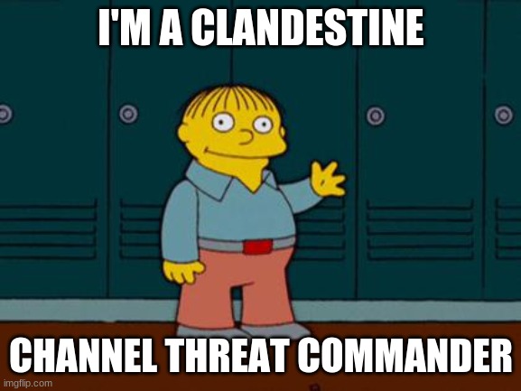 Clandestine Channel Threat Commander | I'M A CLANDESTINE; CHANNEL THREAT COMMANDER | image tagged in ralph wiggum | made w/ Imgflip meme maker