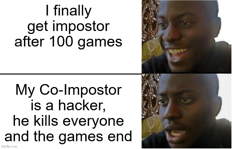 Why people hack in Among Us | I finally get impostor after 100 games; My Co-Impostor is a hacker, he kills everyone and the games end | image tagged in disappointed black guy,among us,impostor among us,among us impostor | made w/ Imgflip meme maker