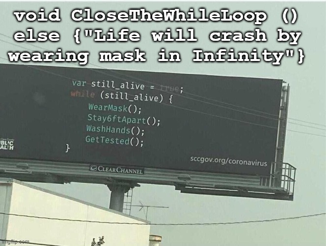 While Loop | void CloseTheWhileLoop () 
else {"Life will crash by 
wearing mask in Infinity"} | image tagged in funny | made w/ Imgflip meme maker