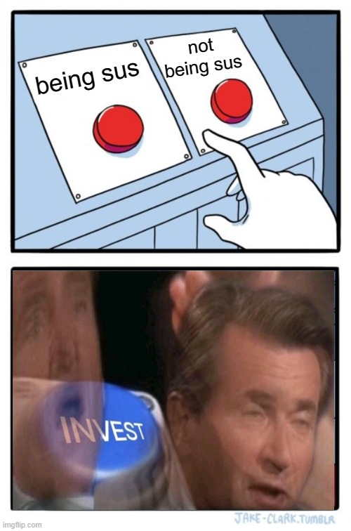 Two Buttons | not being sus; being sus | image tagged in memes,two buttons,among us,invest | made w/ Imgflip meme maker
