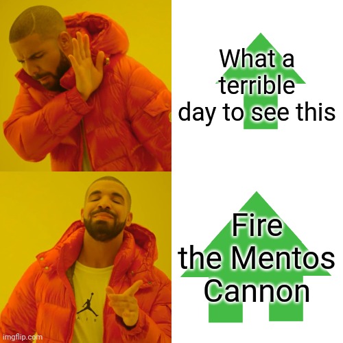 Drake Hotline Bling | What a terrible day to see this; Fire the Mentos Cannon | image tagged in memes,drake hotline bling | made w/ Imgflip meme maker
