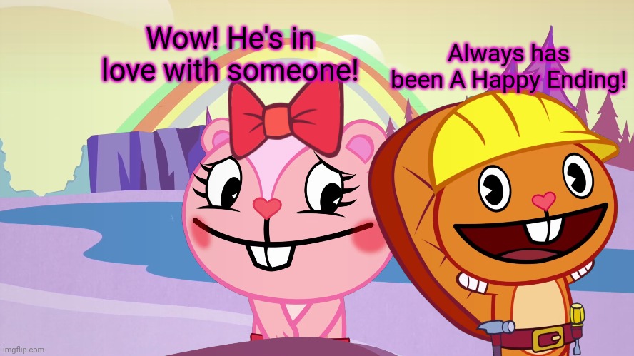 Always has been A Happy Ending (HTF Moment Meme) | Wow! He's in love with someone! Always has been A Happy Ending! | image tagged in always has been a happy ending htf moment meme | made w/ Imgflip meme maker