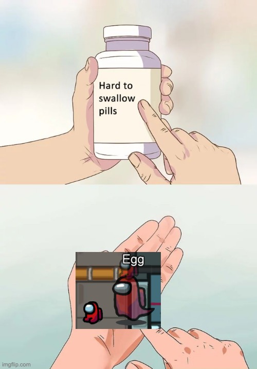 Hard To Swallow Pills | image tagged in memes,ill just wait here,sad,billy what have you done,surprised pikachu,one does not simply | made w/ Imgflip meme maker