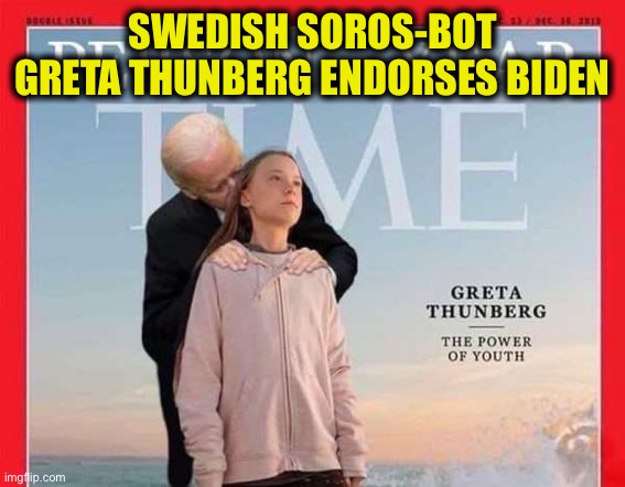 Greta Thunberg | SWEDISH SOROS-BOT GRETA THUNBERG ENDORSES BIDEN | image tagged in greta thunberg,joe biden,election 2020,memes,democrats,george soros | made w/ Imgflip meme maker