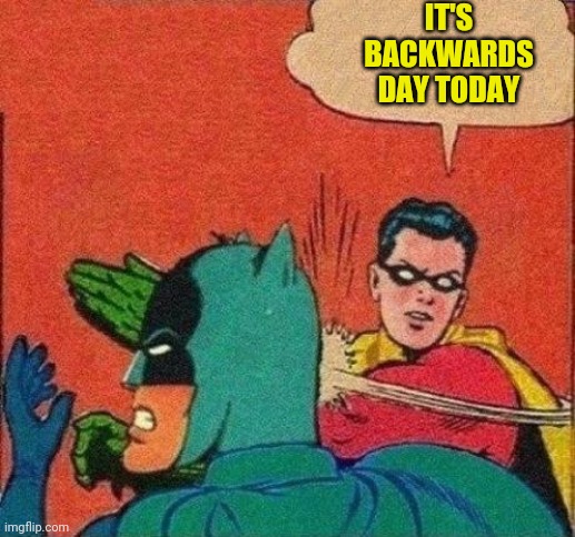 Robin Slaps Batman | IT'S BACKWARDS DAY TODAY | image tagged in robin slaps batman | made w/ Imgflip meme maker