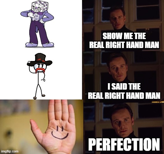Perfection | SHOW ME THE REAL RIGHT HAND MAN; I SAID THE REAL RIGHT HAND MAN; PERFECTION | image tagged in perfection | made w/ Imgflip meme maker