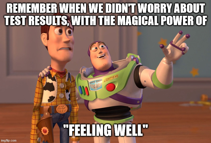 Paranoia about sickness! | REMEMBER WHEN WE DIDN'T WORRY ABOUT TEST RESULTS, WITH THE MAGICAL POWER OF; "FEELING WELL" | image tagged in memes,x x everywhere,covid-19,coronavirus,cdc,test | made w/ Imgflip meme maker