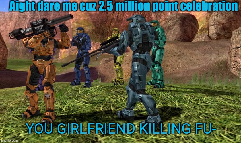 Aight dare me cuz 2.5 million point celebration; YOU GIRLFRIEND KILLING FU- | image tagged in memoriesofchurch | made w/ Imgflip meme maker