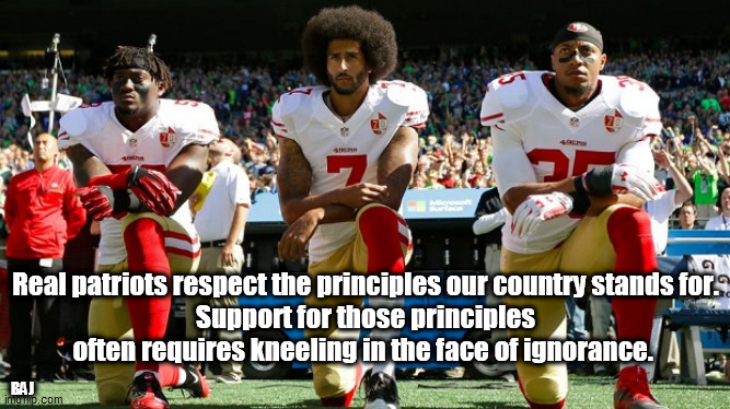 Real patriots respect the principles our country stands for.
Support for those principles often requires kneeling in the face of ignorance. BAJ | image tagged in colin kaepernick,real patriots kneel | made w/ Imgflip meme maker