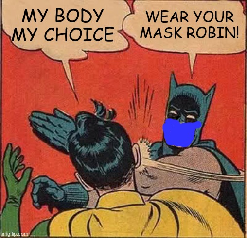 Batman Slapping Robin | MY BODY MY CHOICE; WEAR YOUR MASK ROBIN! | image tagged in memes,batman slapping robin | made w/ Imgflip meme maker
