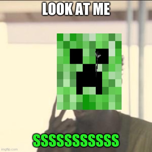 Look At Me | LOOK AT ME; SSSSSSSSSSS | image tagged in memes,look at me | made w/ Imgflip meme maker