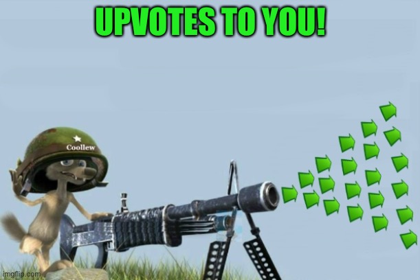 upvote-gun | UPVOTES TO YOU! | image tagged in upvote-gun | made w/ Imgflip meme maker