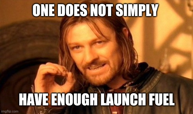 One Does Not Simply Meme | ONE DOES NOT SIMPLY; HAVE ENOUGH LAUNCH FUEL | image tagged in memes,one does not simply | made w/ Imgflip meme maker