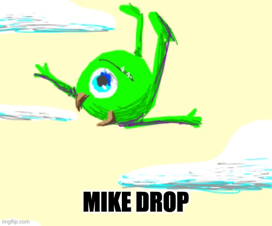 Mike drop | MIKE DROP | image tagged in dank memes,funny,monsters inc,mike wazowski,gifs,funny memes | made w/ Imgflip meme maker