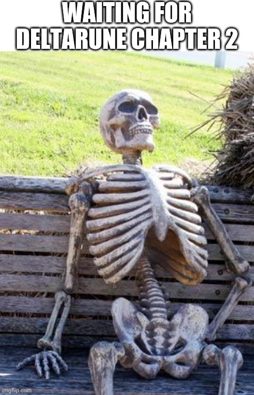 Waiting Skeleton | WAITING FOR DELTARUNE CHAPTER 2 | image tagged in memes,waiting skeleton,chapter 2 | made w/ Imgflip meme maker