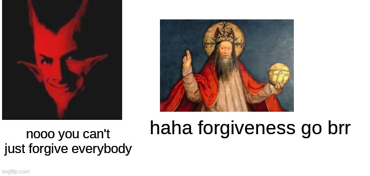 god be like: | haha forgiveness go brr; nooo you can't just forgive everybody | image tagged in nooo haha go brrr,religion,god,devil | made w/ Imgflip meme maker