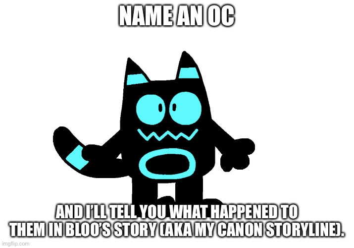 Idk. | NAME AN OC; AND I’LL TELL YOU WHAT HAPPENED TO THEM IN BLOO’S STORY (AKA MY CANON STORYLINE). | made w/ Imgflip meme maker