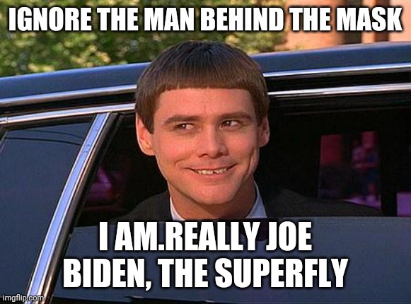 jim carrey meme  |  IGNORE THE MAN BEHIND THE MASK; I AM.REALLY JOE BIDEN, THE SUPERFLY | image tagged in jim carrey meme | made w/ Imgflip meme maker