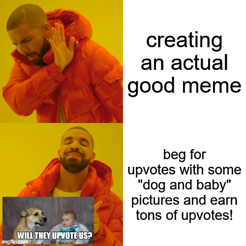 Imgflip -Bitter- Facts | creating an actual good meme; beg for upvotes with some "dog and baby" pictures and earn tons of upvotes! | image tagged in memes,drake hotline bling,imgflip,imgflip users,upvote begging,facts | made w/ Imgflip meme maker