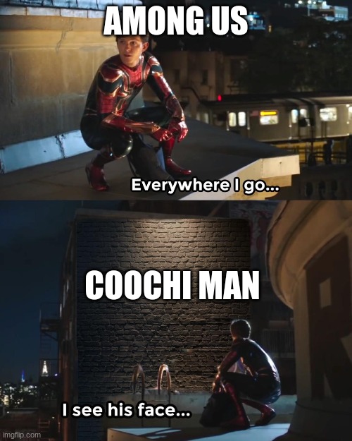 Everywhere I Go Spider-Man | AMONG US; COOCHI MAN | image tagged in everywhere i go spider-man | made w/ Imgflip meme maker