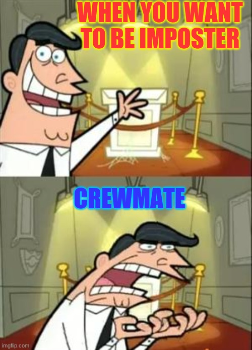 This Is Where I'd Put My Trophy If I Had One | WHEN YOU WANT TO BE IMPOSTER; CREWMATE | image tagged in memes,this is where i'd put my trophy if i had one | made w/ Imgflip meme maker