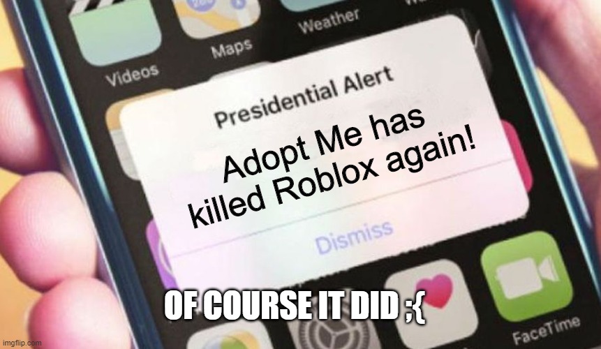 Adopt Me killed roblox yet again! :D | Adopt Me has killed Roblox again! OF COURSE IT DID ;{ | image tagged in memes,presidential alert,adopt me,roblox,gaming | made w/ Imgflip meme maker