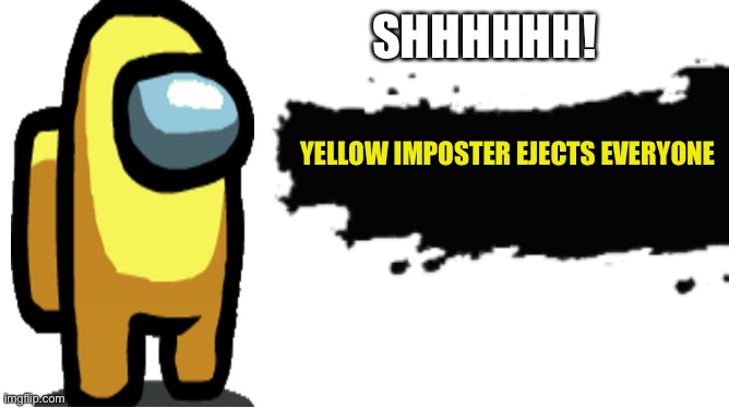 the alts are red, orange, green, blue, black, cyan, and a ghost of yellow | SHHHHHH! YELLOW IMPOSTER EJECTS EVERYONE | image tagged in super smash bros,among us | made w/ Imgflip meme maker