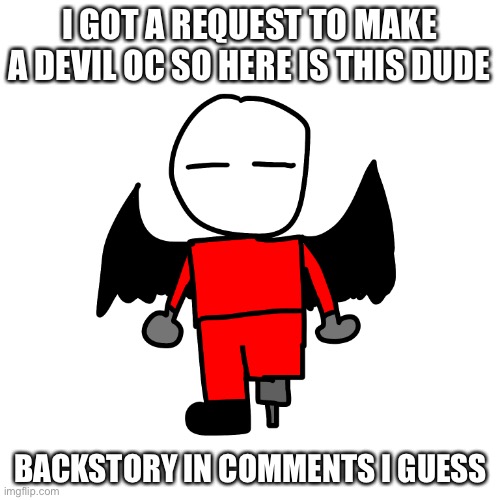 Backstory is why he has a missing leg | I GOT A REQUEST TO MAKE A DEVIL OC SO HERE IS THIS DUDE; BACKSTORY IN COMMENTS I GUESS | made w/ Imgflip meme maker