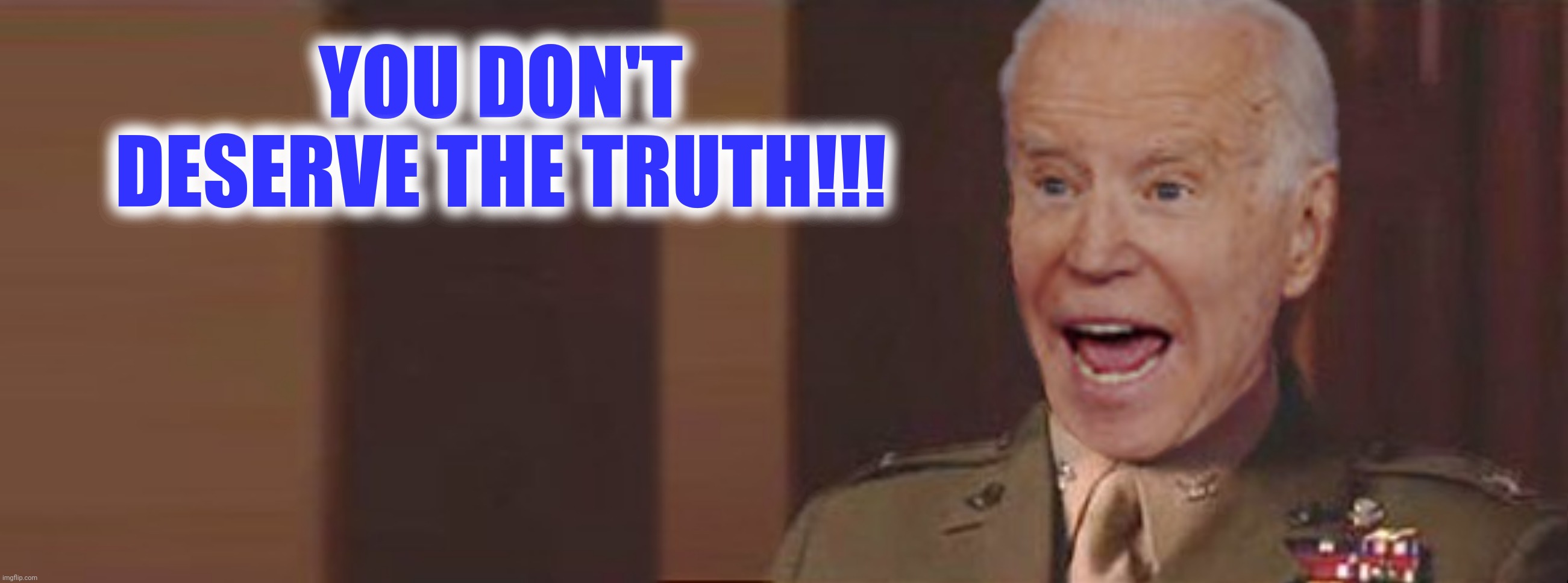 Bad Photoshop Sunday presents:  A few good men...and Joe | YOU DON'T DESERVE THE TRUTH!!! | image tagged in bad photoshop sunday,joe biden,you can't handle the truth,a few good men | made w/ Imgflip meme maker