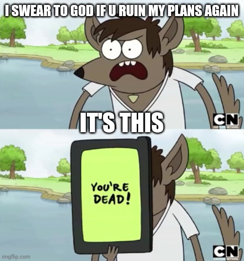 You Wanna See My Phone | I SWEAR TO GOD IF U RUIN MY PLANS AGAIN; IT'S THIS | image tagged in you wanna see my phone,memes,regular show,savage memes | made w/ Imgflip meme maker